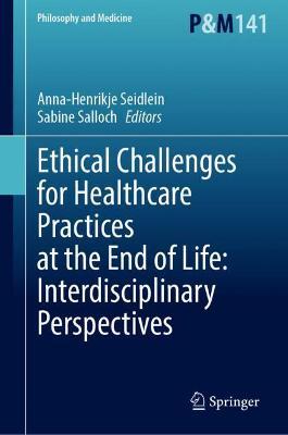 ISBN: 9783030831851 ETHICAL CHALLENGES FOR HEALTHCARE PRACTICES AT THE END OF LIFE: INTERDISCIPLINARY PERSPECTIVES